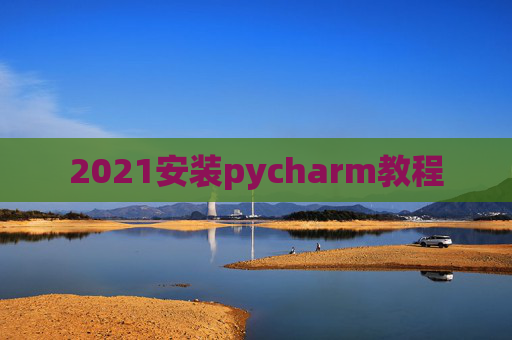 2021安装pycharm教程